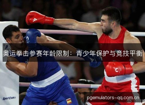 奥运拳击参赛年龄限制：青少年保护与竞技平衡